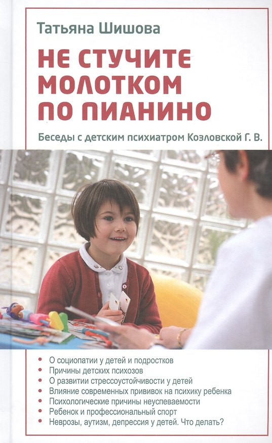 Книга Не стучите молотком по пианино. Беседы с детским психиатром (Татьяна Шишова, Галина Козловская) — 1