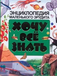 Хочу все знать. Энциклопедия маленького эрудита — 2217431 — 1