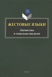 Жестовые языки: Лингвистика и социальная инклюзия. Монография