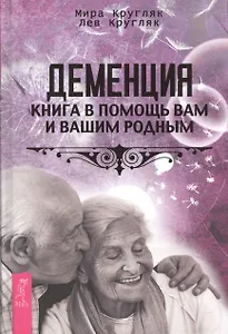 Деменция. Книга в помощь вам и вашим родным