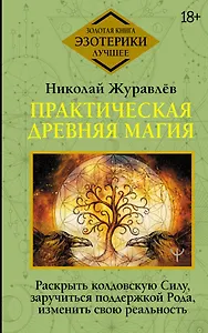 Практическая древняя магия. Раскрыть колдовскую Силу, заручиться поддержкой Рода, изменить свою реальность