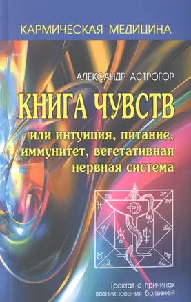 Кармическая медицина. Книга чувств или интуиция, питание, иммунитет, вегетативная нервная система 2-е изд — 2672690 — 1