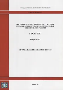 Государственные элементные сметные нормы на строительные и специальные строительные работы. ГЭСН-2017. Сборник 45. Промышленные печи и трубы