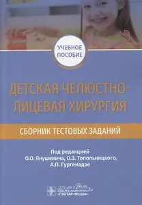 Детская челюстно-лицевая хирургия. Сборник тестовых заданий. Учебное пособие