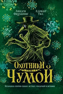 Охотники за чумой: медицина против самых жутких эпидемий в истории