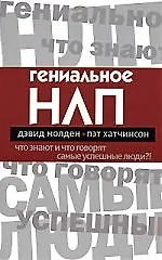 Гениальное НЛП. Что знают и что говорят самые успешные люди?!