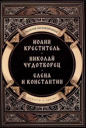 Книга Повести о святых: Иоанн Креститель. Николай Чудотворец. Елена и Константин (Валерий Воскобойников)