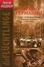 Трагедия Германии: Горе побежденным!: беженцы III Рейха. 1944 - 1945 гг. — 2197867 — 1