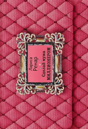 Книга Сделай мужа миллионером (Лариса Ренар)