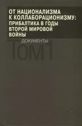 От национализма к коллаборационизму: Прибалтика в годы Второй мировой войны. Документы. В 2 томах. Том 1 — 2722322 — 1