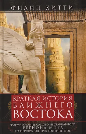 Книга Краткая история Ближнего Востока. Формирование самого нестабильного региона мира на перекрестке трех (Филип Хитти)