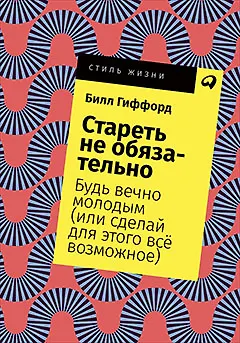 Книга Стареть не обязательно! Будь вечно молодым (или сделай для этого всё возможное) (Билл Гиффорд) — 1