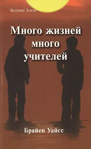 Много жизней, много учителей. Правдивая история об известном психиатре, его молодой пациентке и "терапии прошлых жизней", которая изменила жизнь обоих
