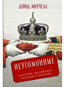 Неугомонные: История английских королей и королев
