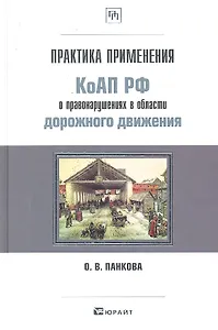 Практика применения КОАП РФ о правонарушениях в области дорожного движения. Практическое пособие