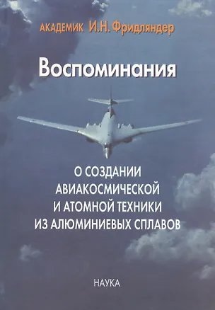 Книга Воспоминания о создании авиакосмической и атомной техники из алюминиевых сплавов ()
