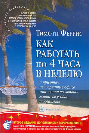 Как работать по четыре часа в неделю /И при этом не торчать в офисе от звонка до звонка жить где угодно и богатеть. 2-е изд., доп. и пер.