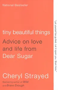 Tiny Beautiful Things: Advice on Love and Life from Dear Sugar