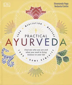 Practical Ayurveda. Find Out Who You Are and What You Need to Bring Balance to Your Life