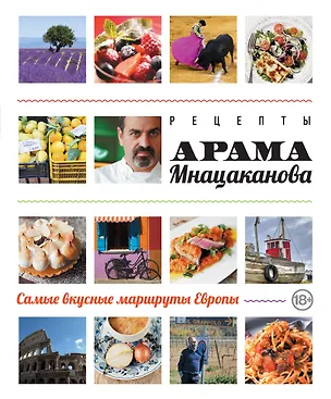 Книга Рецепты Арама Мнацаканова. Самые вкусные маршруты Европы (ISBN 978-5-699-60519-4 в суперобложке) (Арам Мнацаканов)