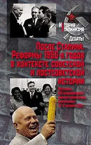После Сталина. Реформы 1950-х годов в контексте советской и постсоветской истории