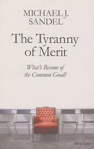 The Tyranny of Merit: What's Become of the Common Good?