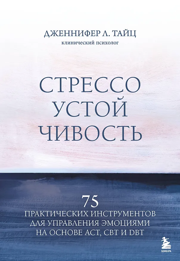 Книга Стрессоустойчивость. 75 практических инструментов для управления эмоциями на основе АСТ, CBT и DBT (Дженнифер Л. Тайц) — 1