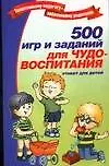500 игр и заданий для чудо-воспитания: Этикет для детей