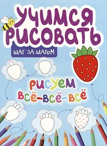 Учимся рисовать. Шаг за шагом. Рисуем все-все-все