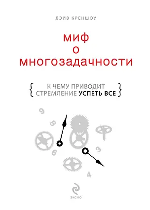 Книга Миф о многозадачности : к чему приводит стремление успеть все (Дэйв Креншоу)