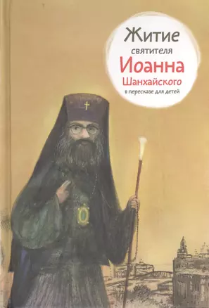 Житие святителя Иоанна Шанхайского в пересказе для детей — 2404685 — 1