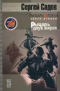 Рыцарь Ордена Книга 2 Рыцарь двух миров (Другая Сторона). Садов С. (Инфра-Весь мир)