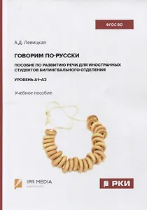 Говорим по-русски. Пособие по развитию речи для иностранных студентов билингвального отделения. Уровень А1–А2. Учебное пособие