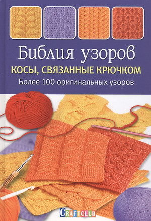 Библия узоров. Косы, связанные крючком: более 100 оригинальных узоров — 2587721 — 1