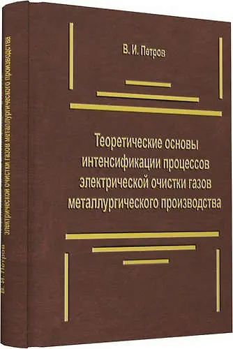 Книга Теоретические основы интенсификации процессов электрической очистки газов металлургического производ (Андрей Петров) — 1