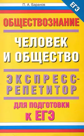 Обществознание: Человек и общество: экспресс-репетитор для подготовки к ЕГЭ / (мягк) (Единый государственный экзамен). Баранов П. (АСТ) — 2247733 — 1