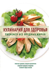 Кулинария для здоровья. Питаемся без вредных жиров