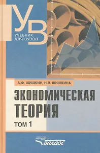 Экономическая теория: учебник для вузов. В 2 т. Т. 1 / (Учебник для вузов). Шишкин А., Шишкина Н. (Владос_ВШ)