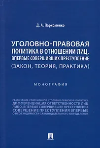 Уголовно-правовая политика в отношении лиц, впервые совершивших преступление (закон, теория, практика). Монография