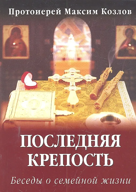 Книга Последняя крепость Беседы о семейной жизни (4 изд) (м) (Максим Козлов) — 2