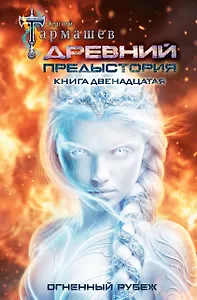 Древний. Предыстория. Книга двенадцатая. Огненный рубеж