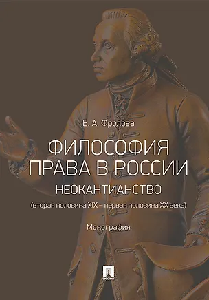 Книга Философия права в России: неокантианство (вторая половина XIX-первая половина XX века) Монография (Елизавета Фролова)