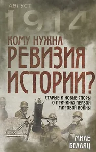 Кому нужна ревизия истории? Старые и новые споры о причинах Первой мировой войны