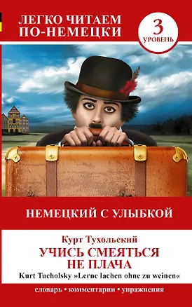 Книга ЛегкоЧитаем.Нем.(уровень 3)Учись смеяться не плача = Lerne Lachen Ohne Zu Weinen (Курт Тухольский)