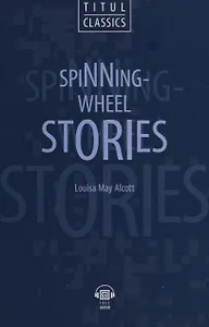 Spinning-Wheel Stories. Рассказы у прялки: книга для чтения на английском языке