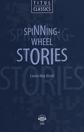 Книга Spinning-Wheel Stories. Рассказы у прялки: книга для чтения на английском языке (Луиза Мэй Олкотт)