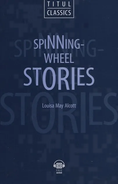 Книга Spinning-Wheel Stories. Рассказы у прялки: книга для чтения на английском языке (Луиза Мэй Олкотт) — 1
