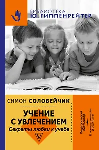 Учение с увлечением. Как сделать так, чтобы ребенок полюбил учиться