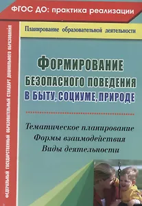 Формирование безопасного поведения в быту, социуме, природе. Тематическое планирование, формы взаимодействия, виды деятельности. ФГОС ДО
