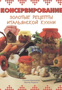 Консервирование золотые рецепты итальянской кухни (м) Франконери С. (Контэнт копирайт)